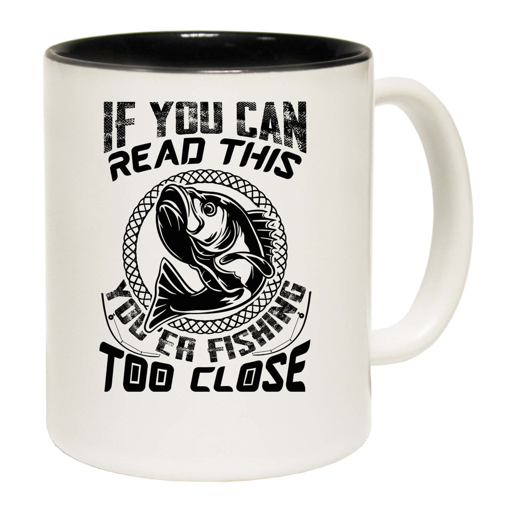 If You Can Read This Your Fishing Too Close - Funny Coffee Mug