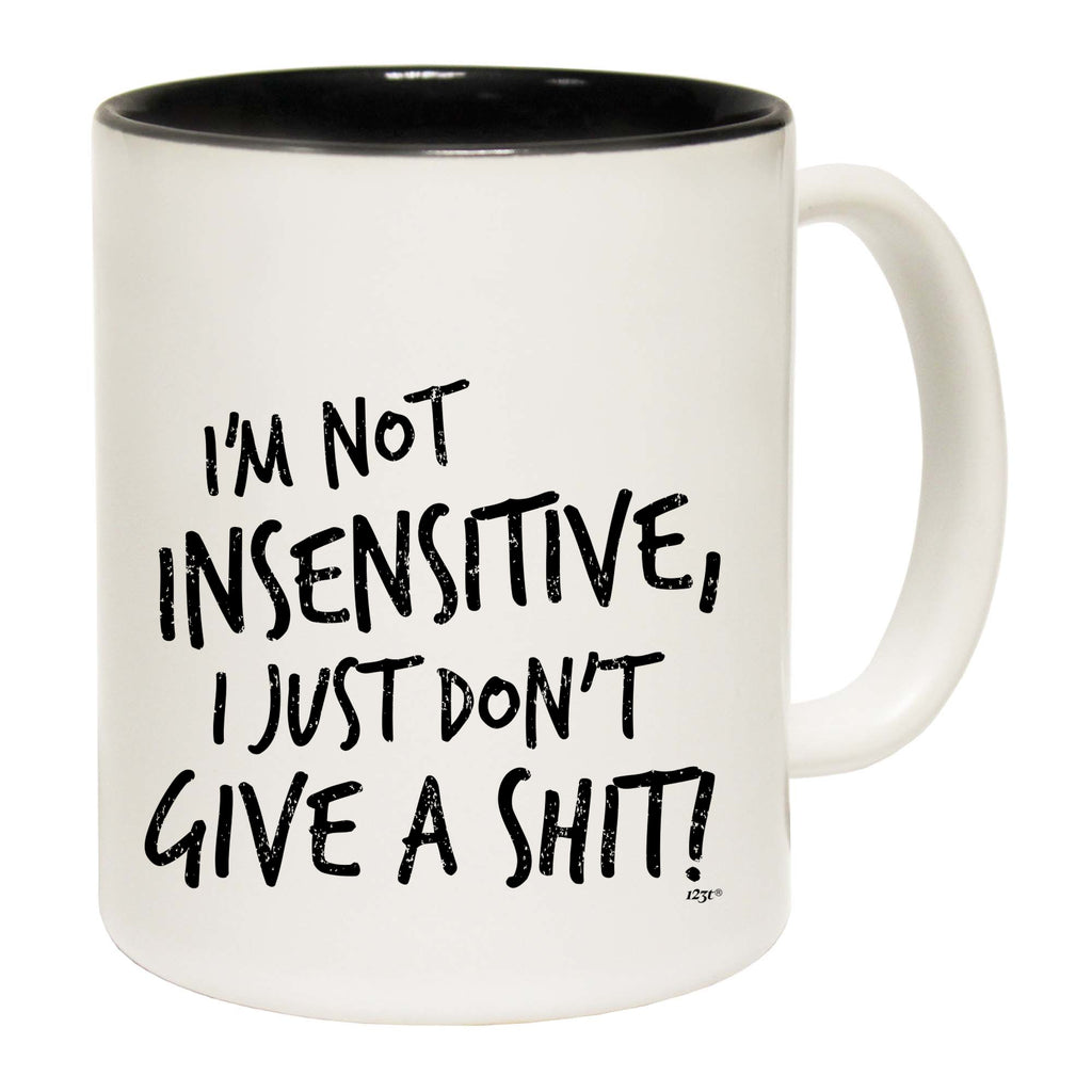 Im Not Insensitive Just Dont Give - Funny Coffee Mug Cup