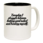 Everyday Struggle Between Looking Good Naked - Funny Coffee Mug Cup