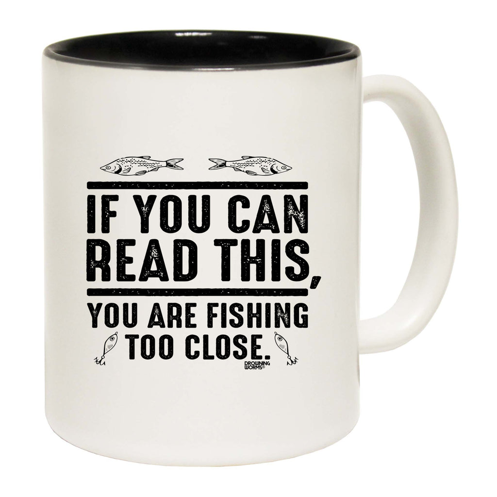 Dw If You Can Read This Youre Fishing Too Close - Funny Coffee Mug