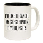 Cancel My Subscription To Your Issues - Funny Coffee Mug Cup