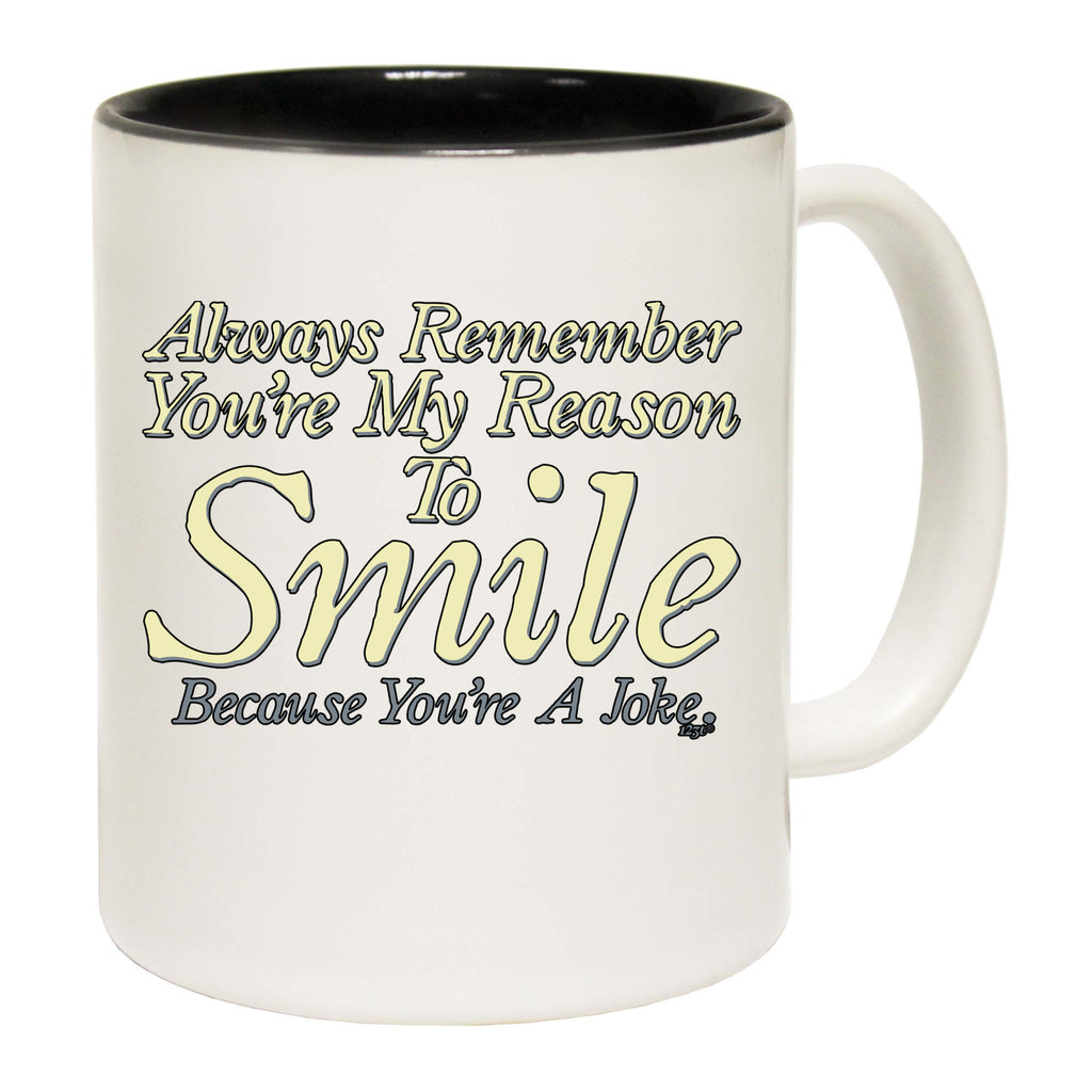 Always Remember Youre My Reason To Smile - Funny Coffee Mug Cup