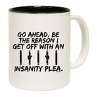 Go Ahead Be The Reason Get Off With An Insanity Plea - Funny Coffee Mug Cup