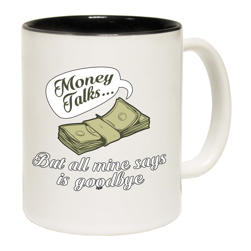 Money Talks But All Mine Says Is Goodbye - Funny Coffee Mug
