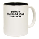 I Thought Growing Old Would Take Longer - Funny Coffee Mug