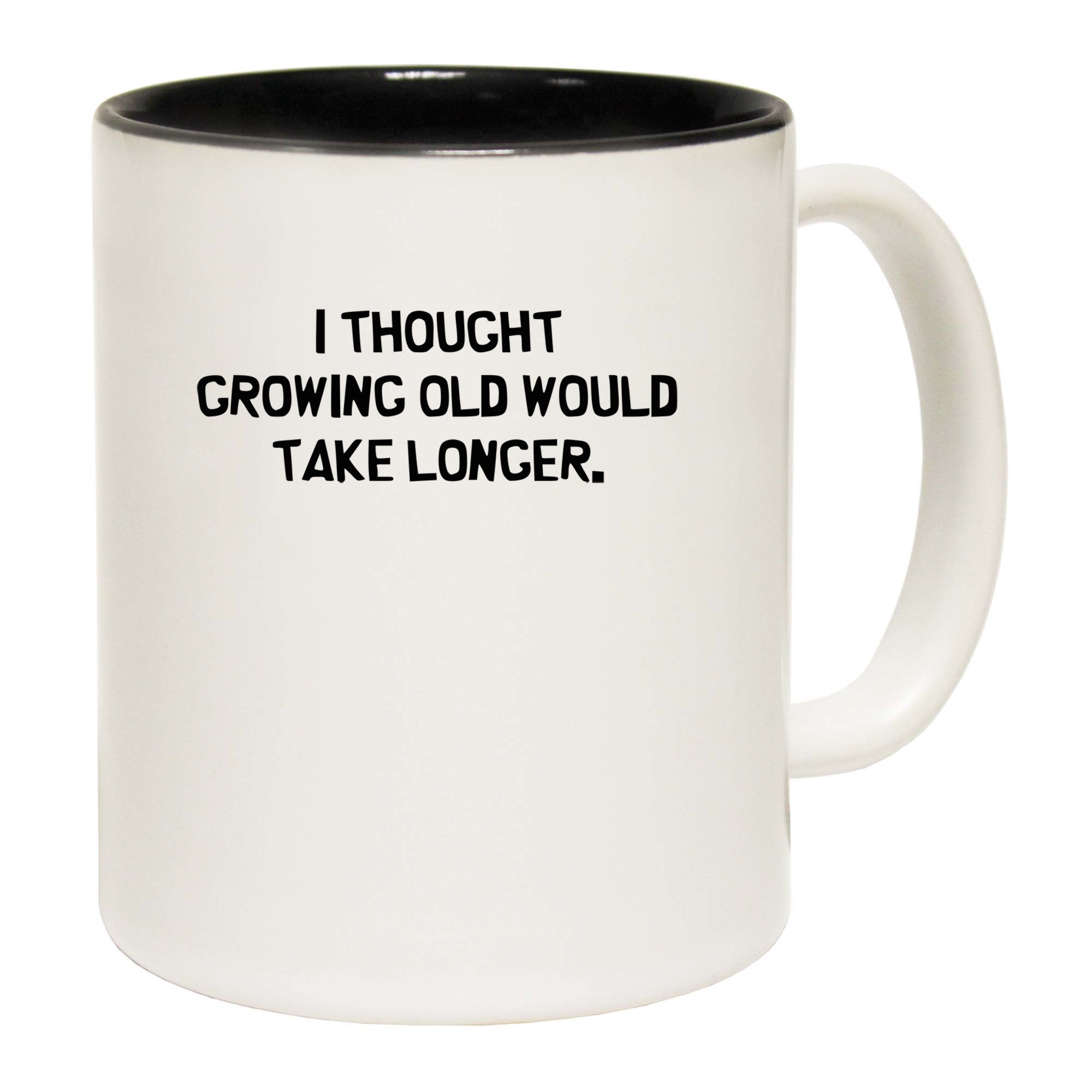 I Thought Growing Old Would Take Longer - Funny Coffee Mug