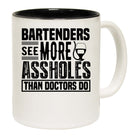 Bartenders See More Assholes Than Doctors Do - Funny Coffee Mug