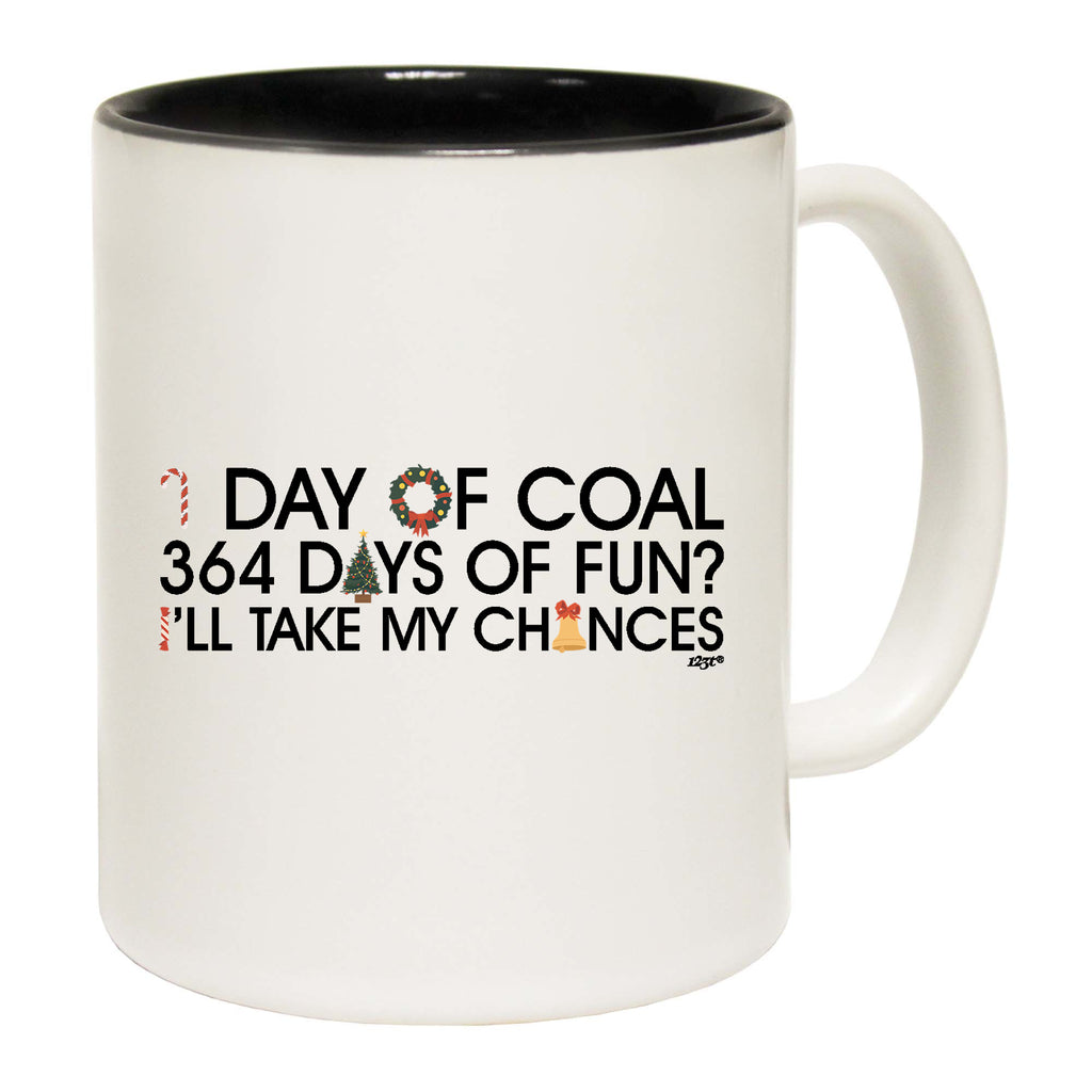 Christmas 1 Day Of Coal 364 Days Of Fun Ill Take My Chances - Funny Coffee Mug