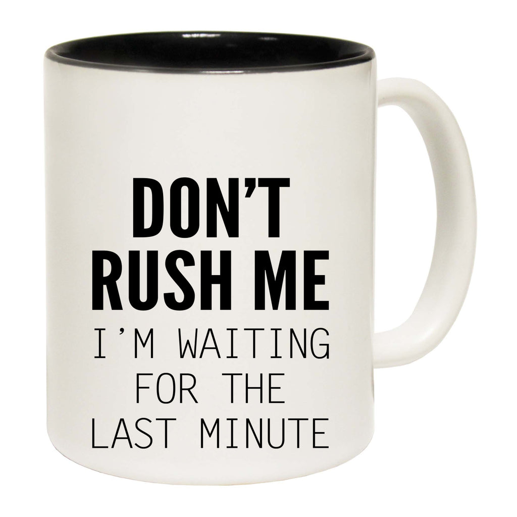 Dont Rush Me Im Waiting For The Last Minute - Funny Coffee Mug Cup