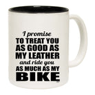 Promise To Treat You As Good As My Leather - Funny Coffee Mug