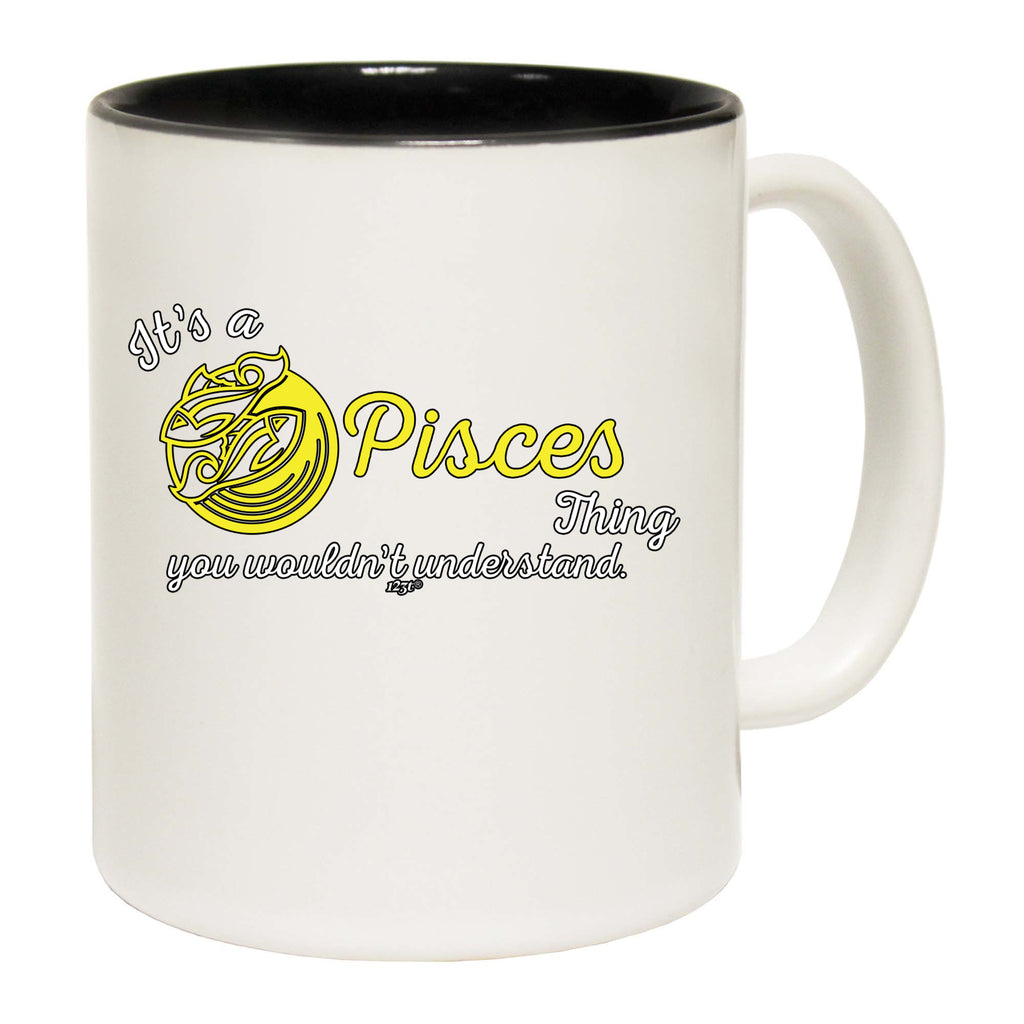 Its A Pisces Thing You Wouldnt Understand - Funny Coffee Mug