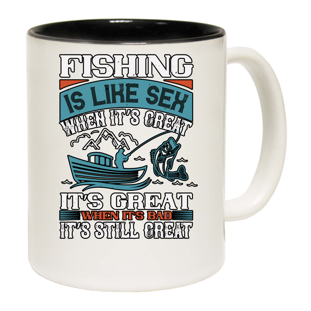 Fishing Is Like Sex When Its Great Its Great When Its Bad Its Still Great - Funny Coffee Mug