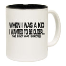 When Was A Kid Wanted To Be Older - Funny Coffee Mug