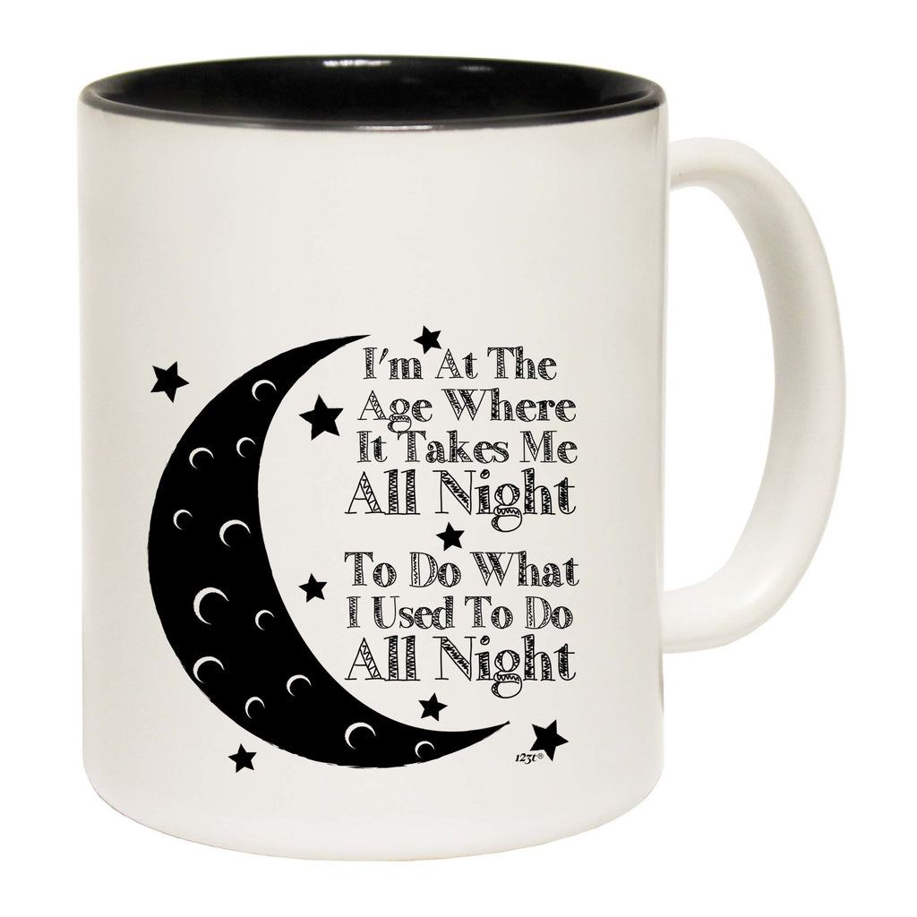 Im At The Age When It Takes Me All Night - Funny Coffee Mug Cup