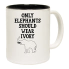 Only Elephants Should Wear Ivory Elephant - Funny Coffee Mug