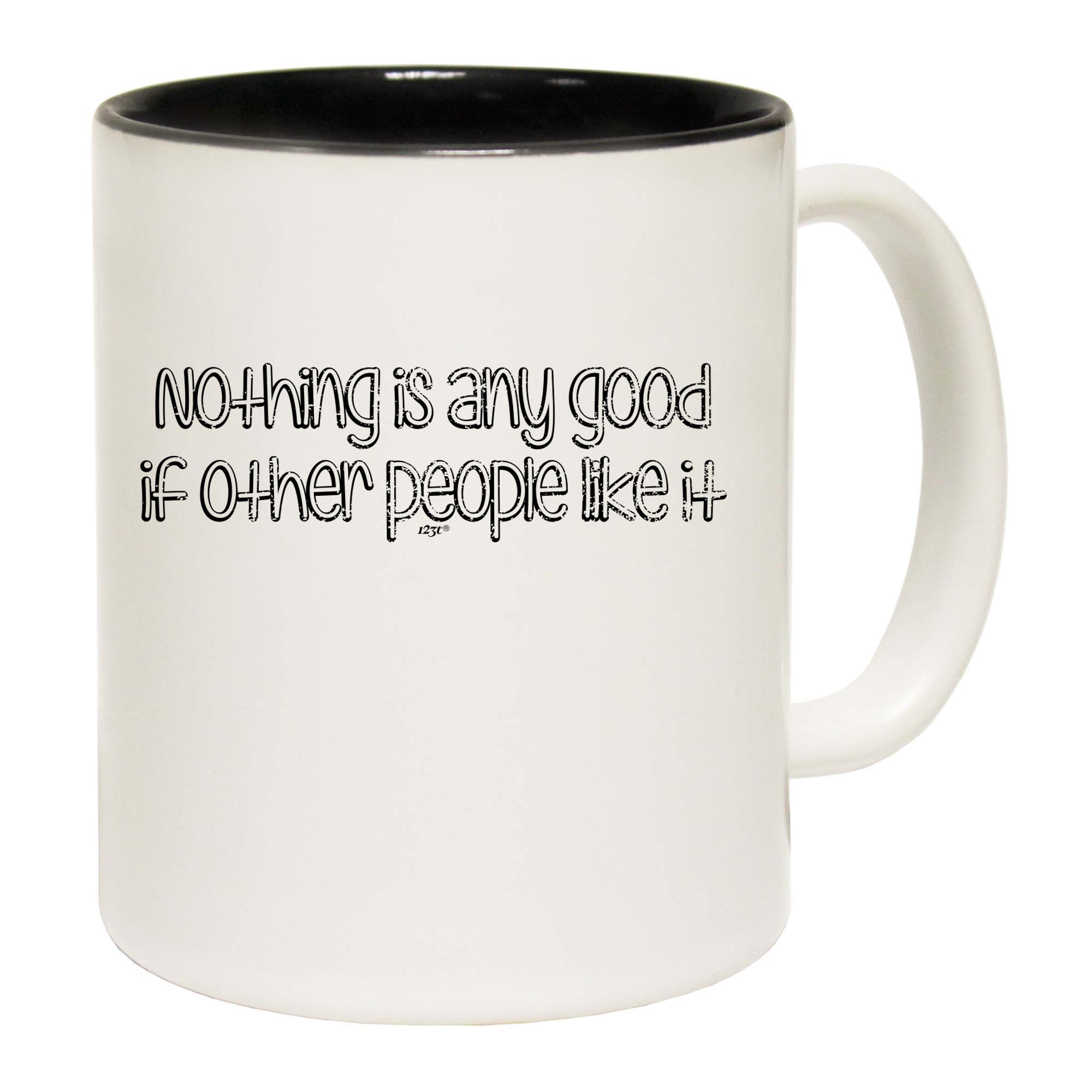 Nothing Is Ant Good If Other People Like It - Funny Coffee Mug