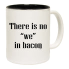 There Is No We In Bacon - Funny Coffee Mug