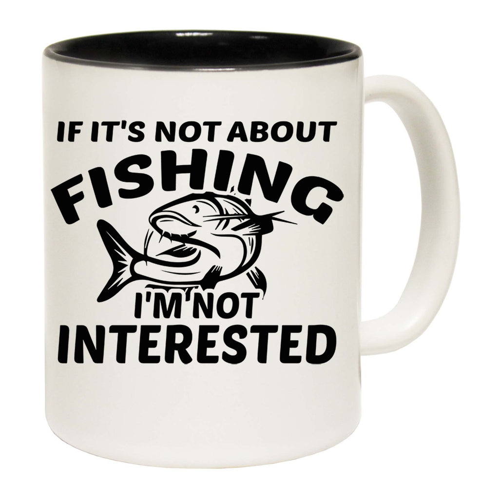 If Its Not About Fishing Im Not Interested Angling Fish - Funny Coffee Mug
