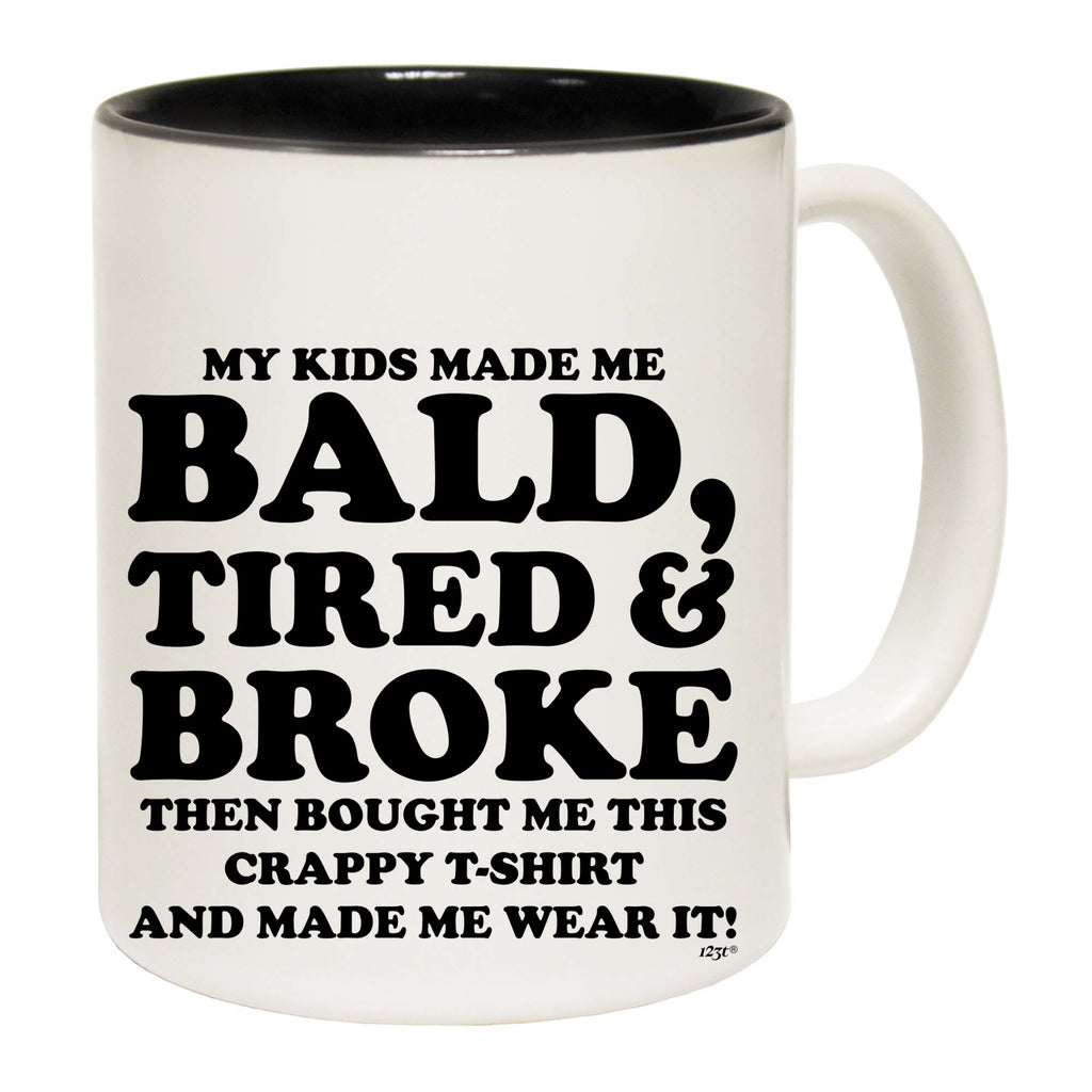 My Kids Made Me Bald Tired Broke - Funny Coffee Mug