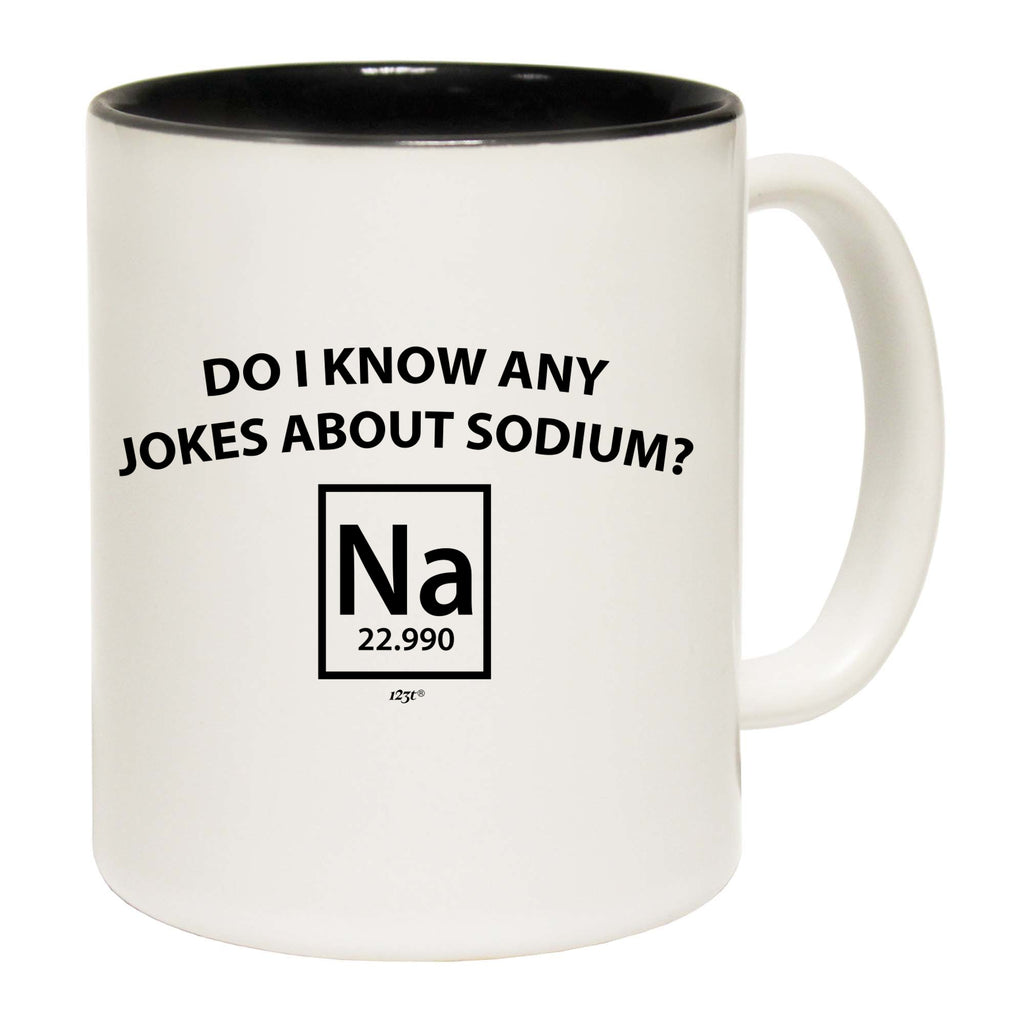 Do Know Any Jokes About Sodium - Funny Coffee Mug Cup