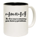 The First Step Is Admitting You Have A Problem - Funny Coffee Mug