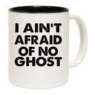 I Aint Afraid Of No Ghost - Funny Coffee Mug