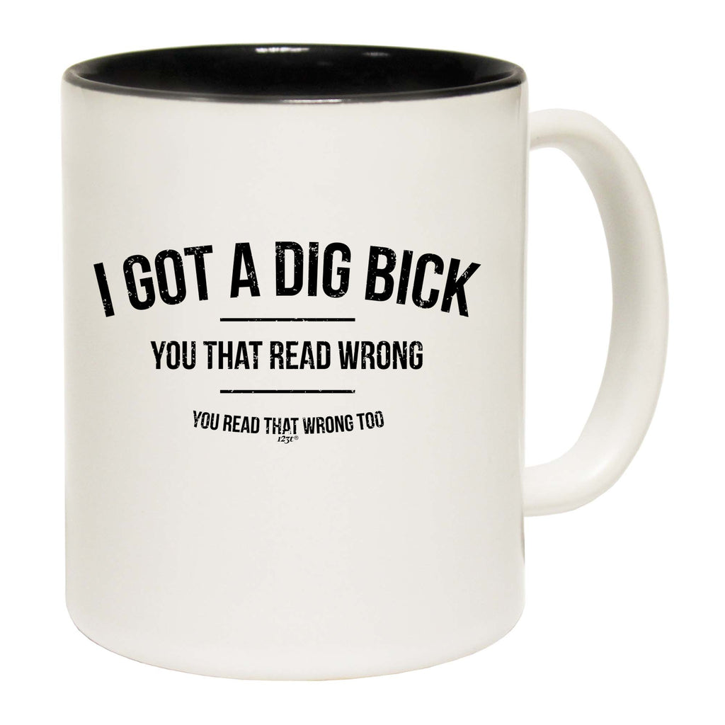 Got A Dig Bick - Funny Coffee Mug Cup