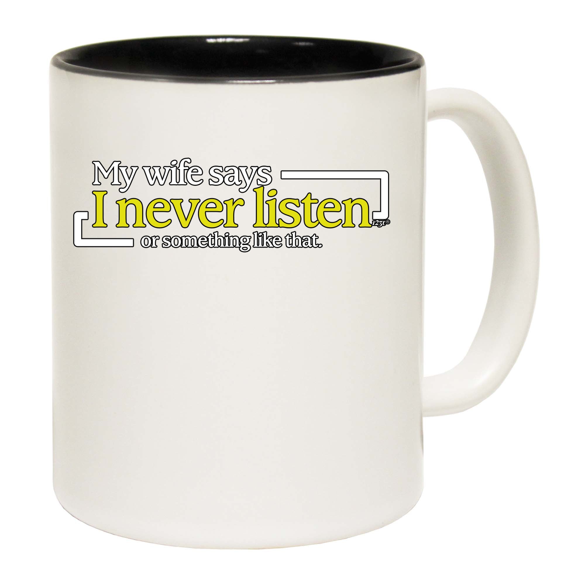 My Wife Says Never Listen Or Something - Funny Coffee Mug