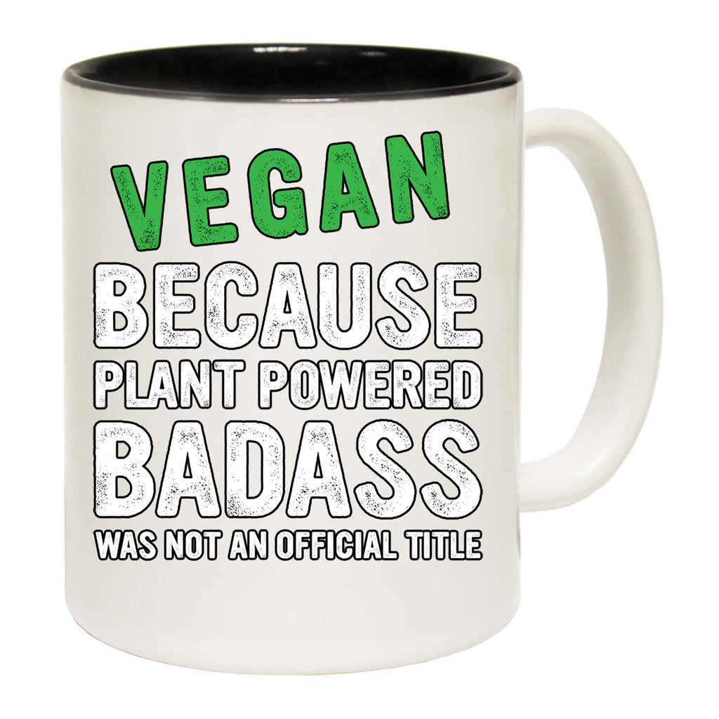 Vegan Because Plant Powered Badass Not A Title Food - Funny Coffee Mug