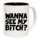 Wanna See My B!Tch - Funny Coffee Mug