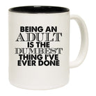 Being An Adult Is The Dumbest Thing Ive Ever Done - Funny Coffee Mug