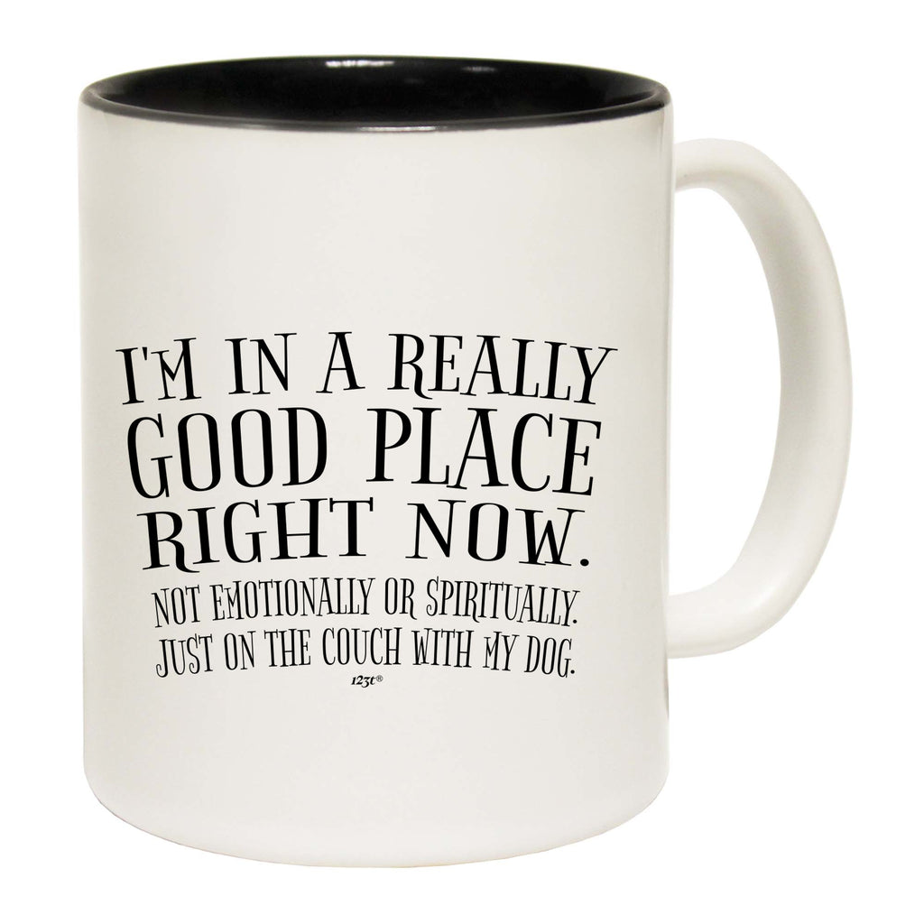 Im In A Really Good Place Right Now - Funny Coffee Mug Cup
