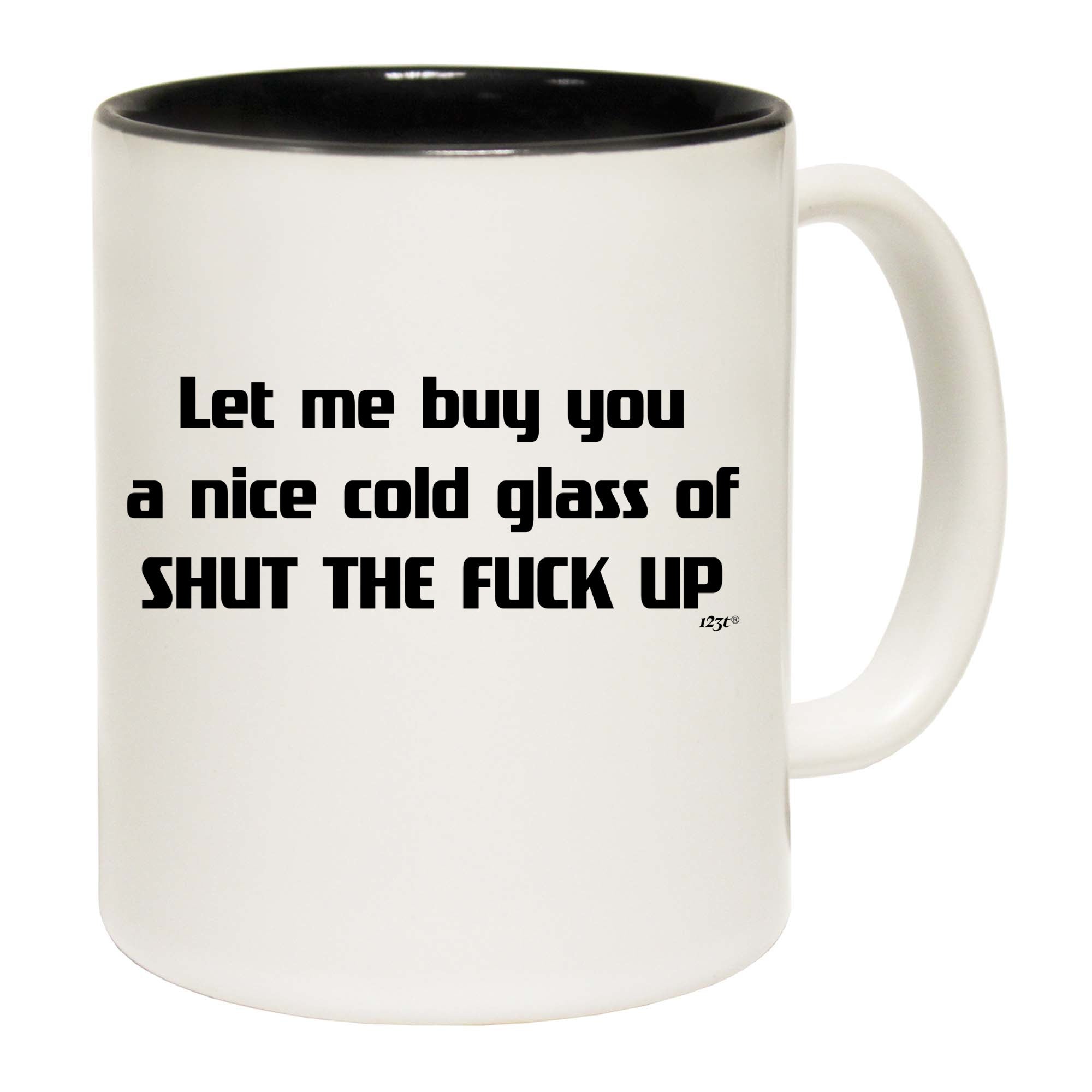 Let Me Buy You A Nice Cold Glass Of Shut The F  Kup - Funny Coffee Mug