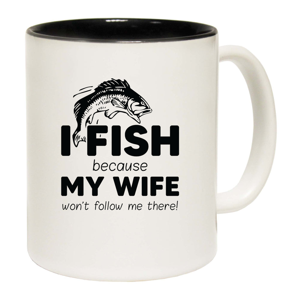 Fishing I Fish Because Because My Wife Wont Follow Me - Funny Coffee Mug