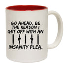 Go Ahead Be The Reason Get Off With An Insanity Plea - Funny Coffee Mug Cup