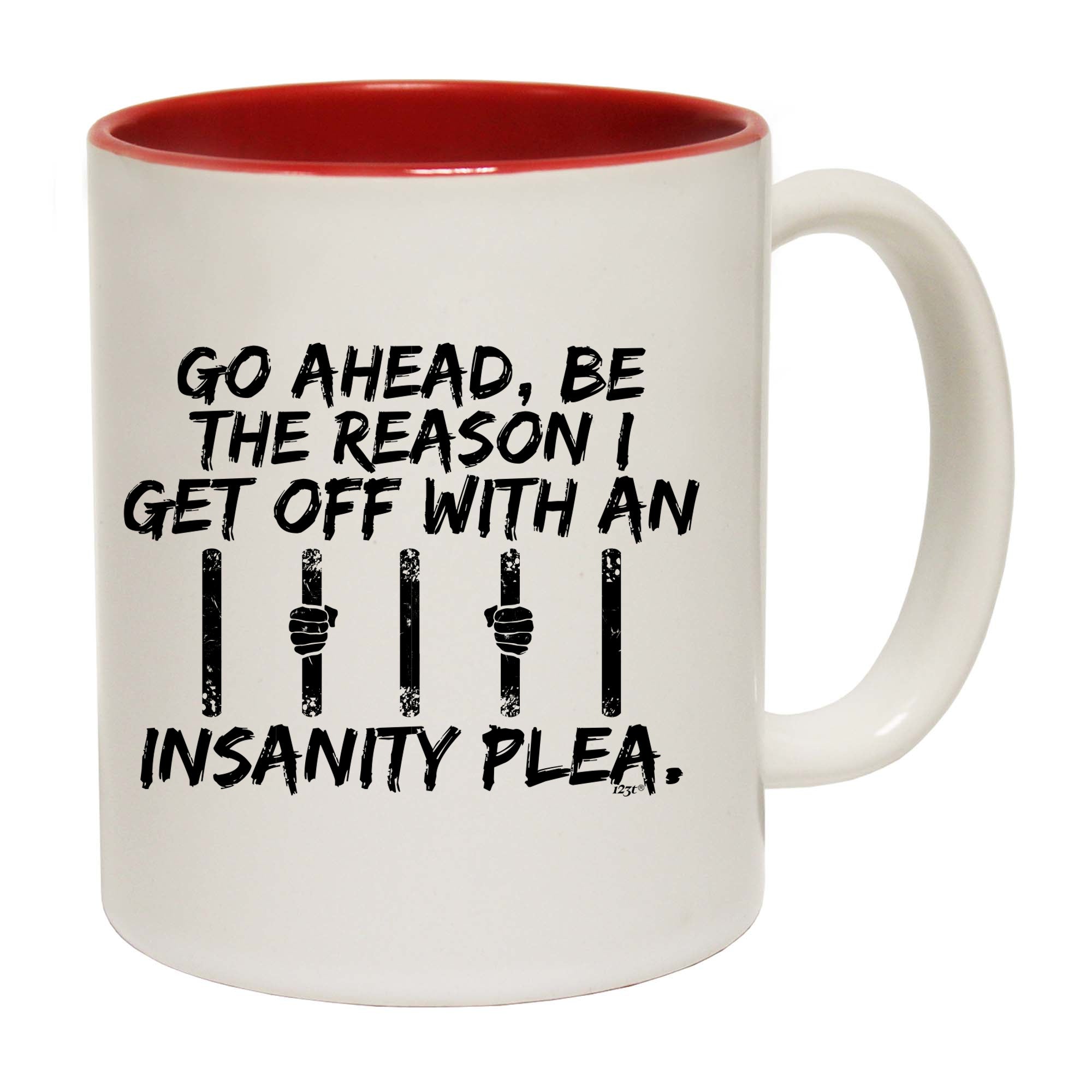 Go Ahead Be The Reason Get Off With An Insanity Plea - Funny Coffee Mug Cup