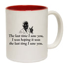 The Last Time Saw You Was Hoping It Was The Last Time - Funny Coffee Mug