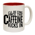 Ill Be Fine Once The Caffeine Kicks In - Funny Coffee Mug Cup