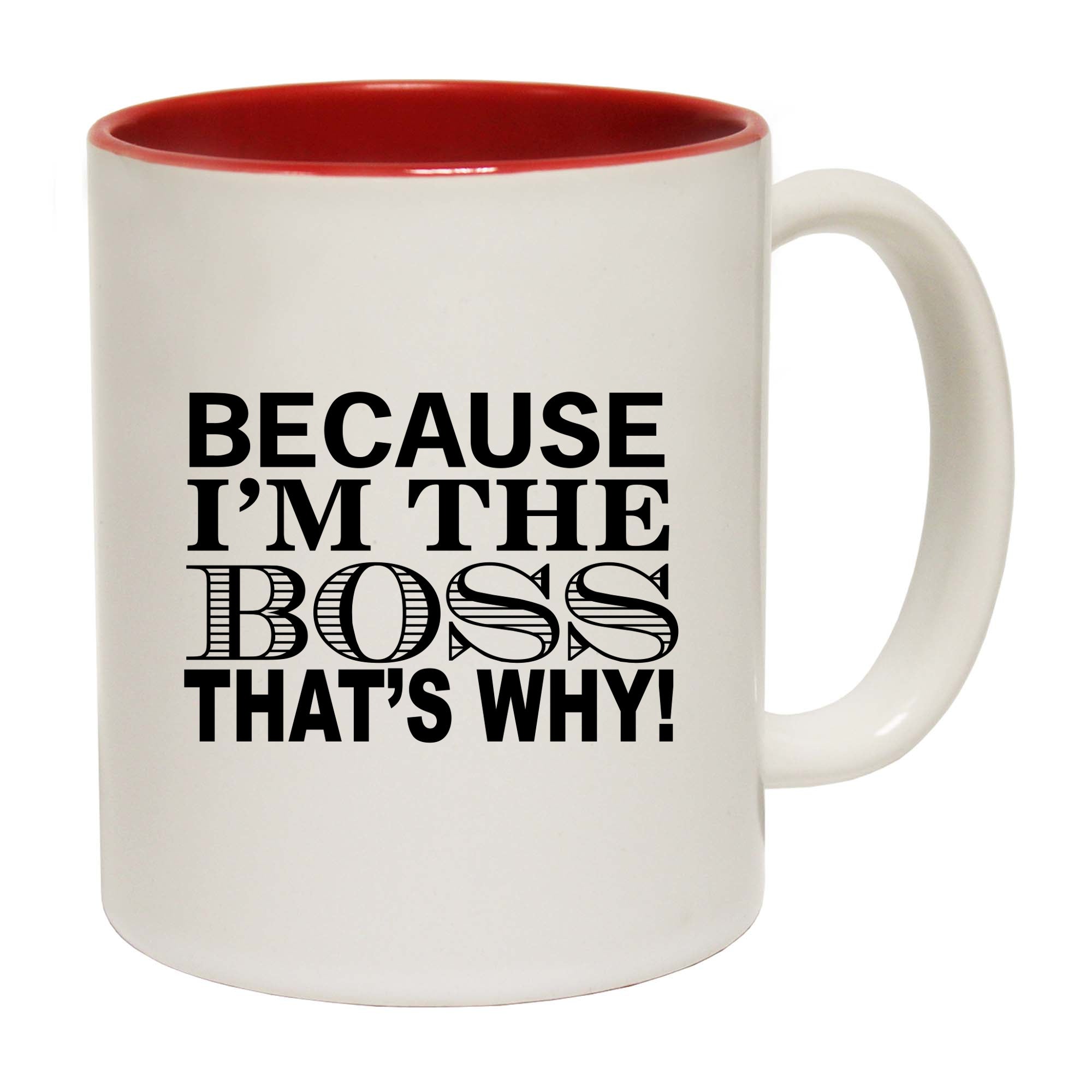 Because Im The Boss Thats Why - Funny Coffee Mug