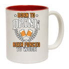 Born To Drink Beer Forced To Work - Funny Coffee Mug