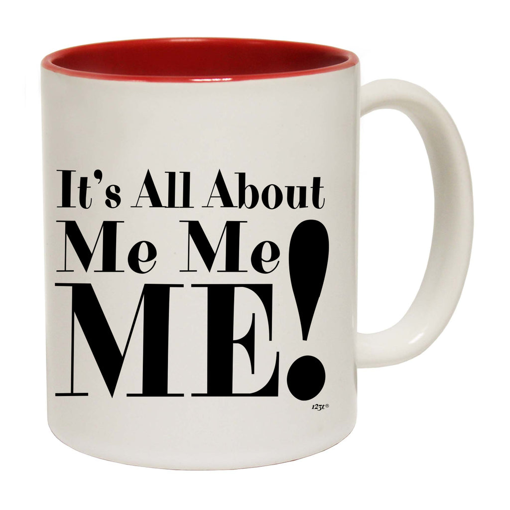 Its All About Me Me Me - Funny Coffee Mug
