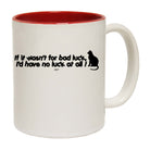 If It Wasnt For Bad Luck Id Have No Luck At All - Funny Coffee Mug Cup