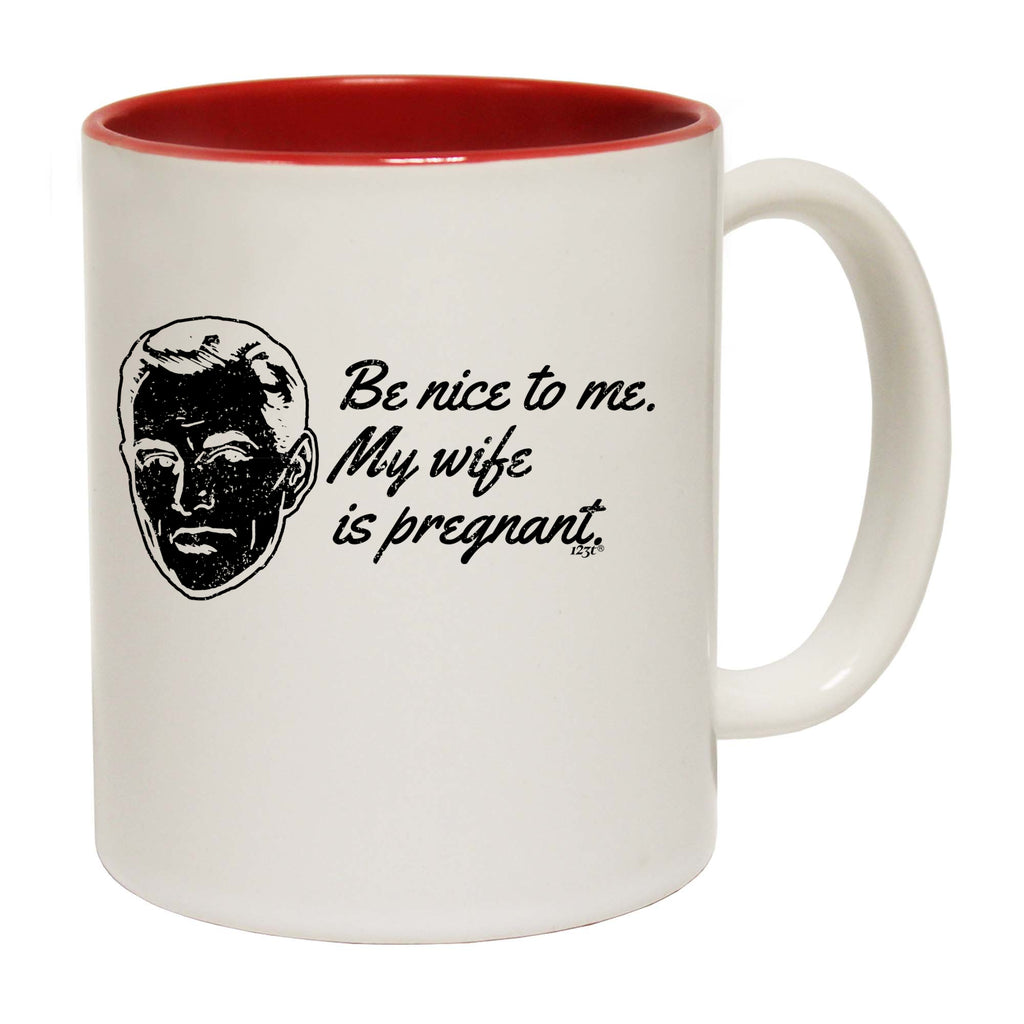 Be Nice To Me My Wife Is Pregnant - Funny Coffee Mug Cup