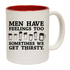 Men Have Feelings Too Sometimes We Get Thirsty - Funny Coffee Mug