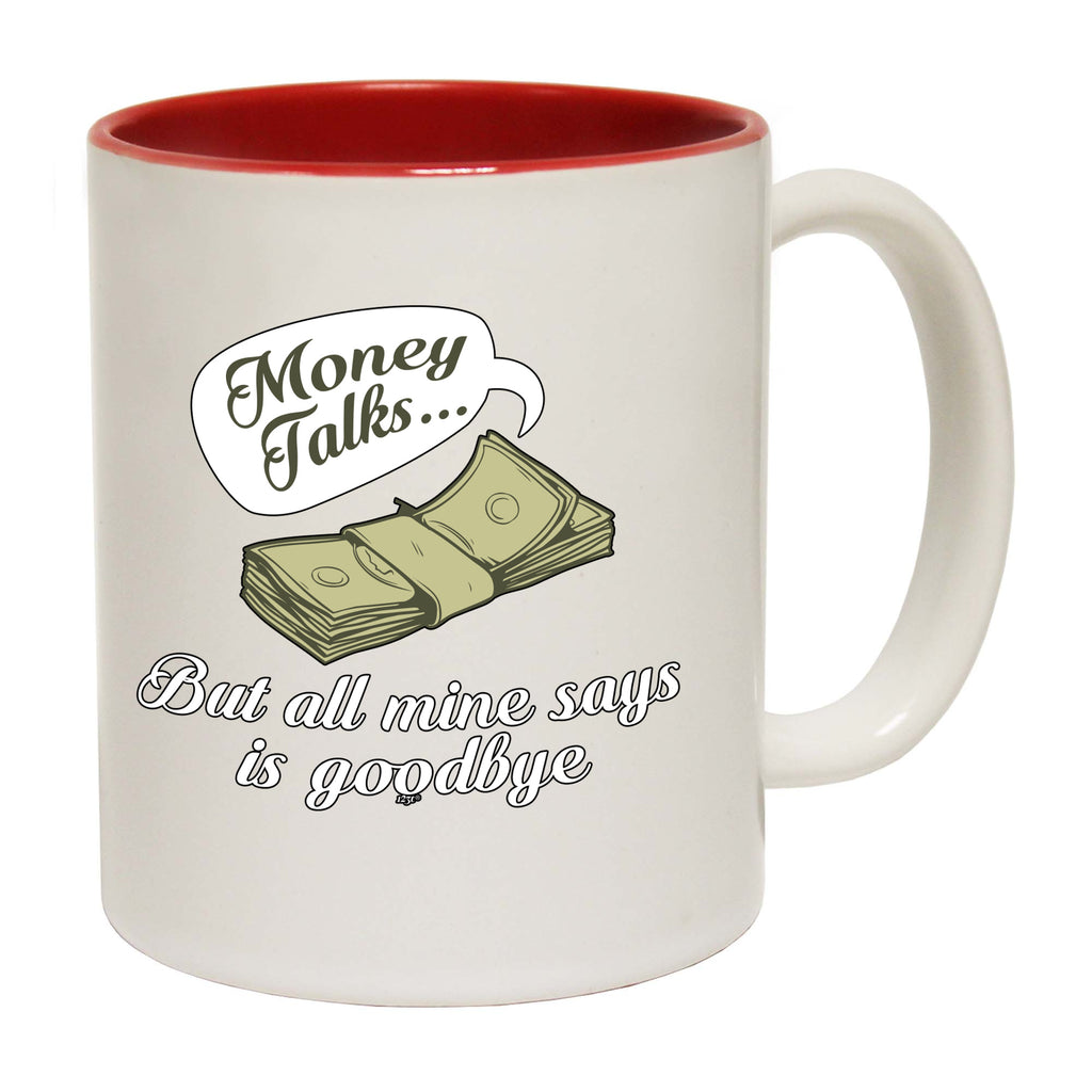 Money Talks But All Mine Says Is Goodbye - Funny Coffee Mug