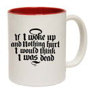 If Woke Up And Nothing Hurt Would Think Was Dead - Funny Coffee Mug Cup