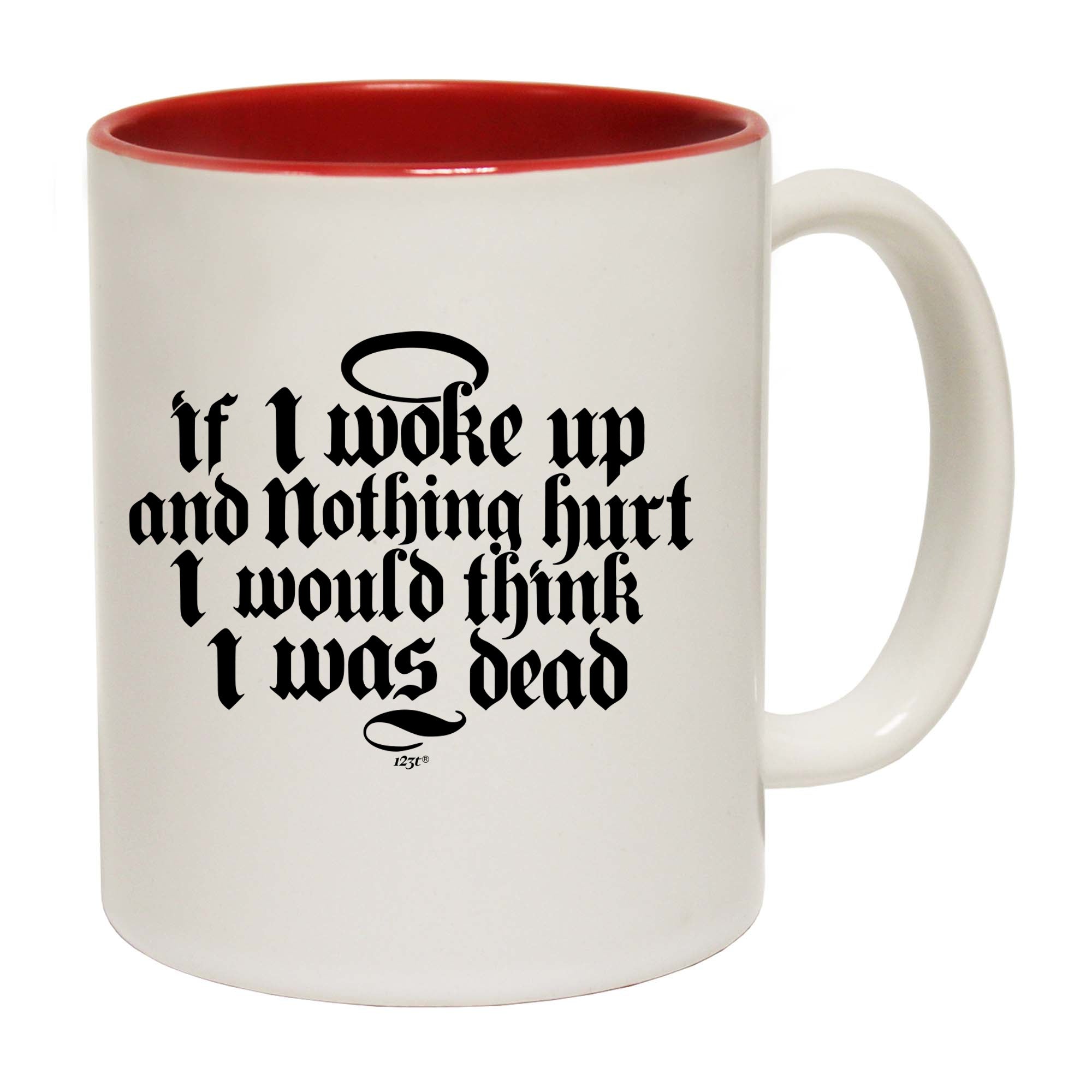 If Woke Up And Nothing Hurt Would Think Was Dead - Funny Coffee Mug Cup