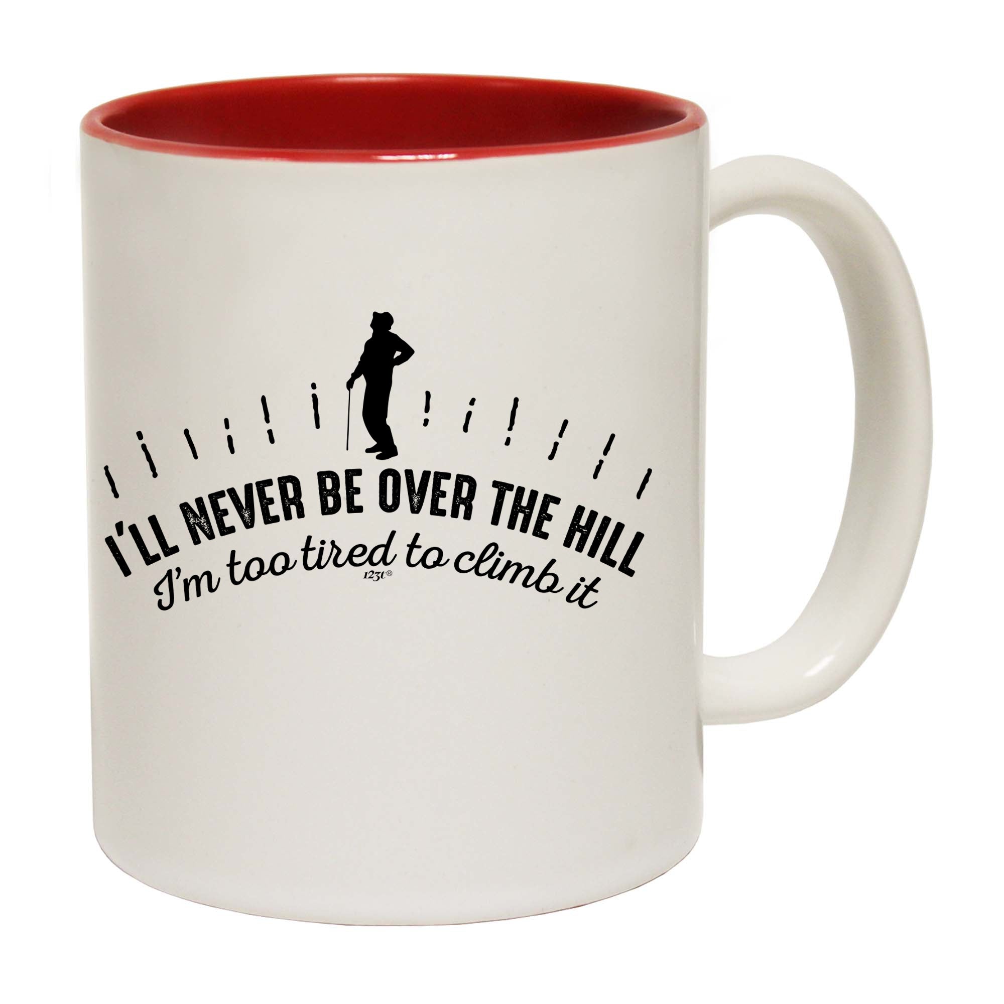 Ill Never Be Over The Hill - Funny Coffee Mug Cup