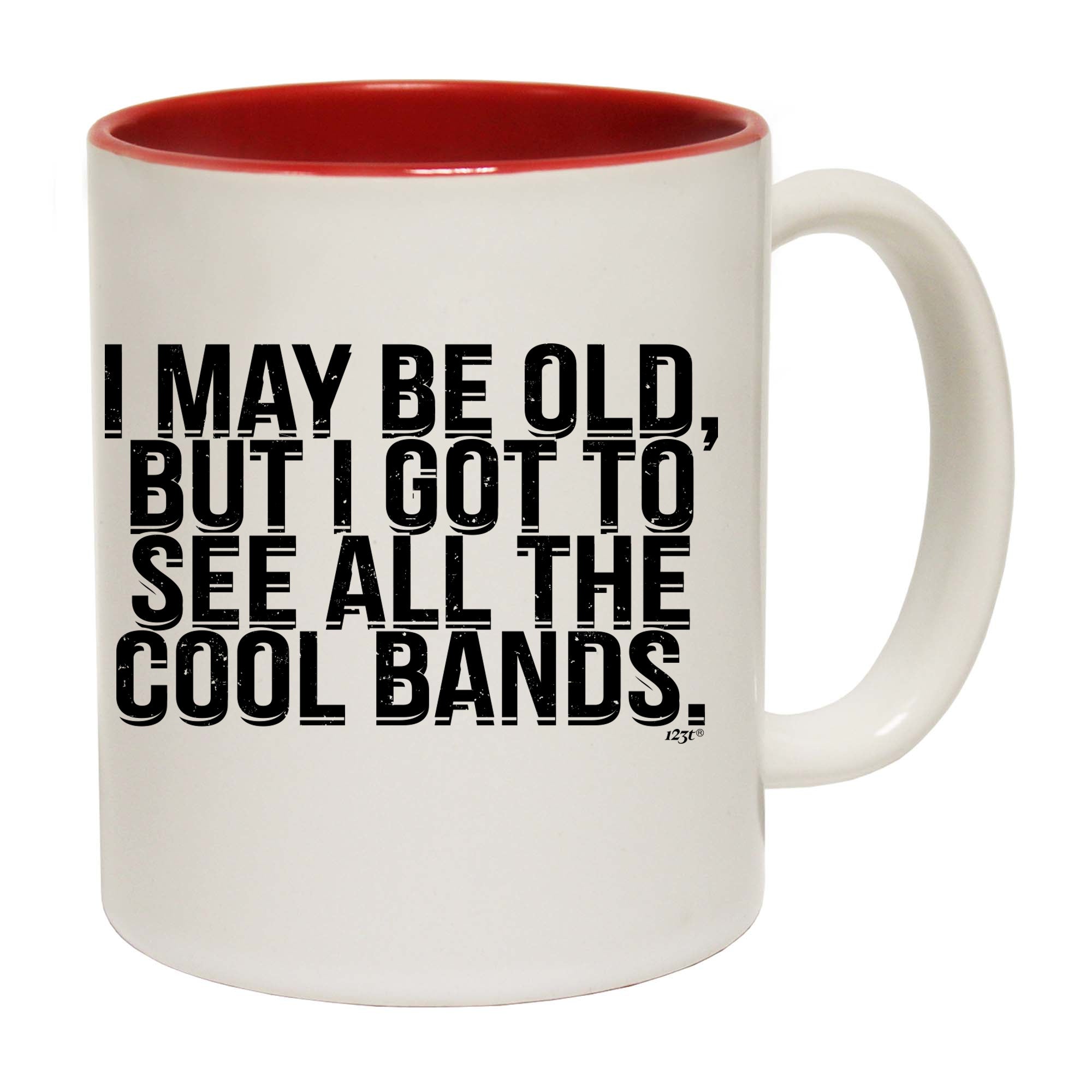 May Be Old But Got To See Cool Bands - Funny Coffee Mug