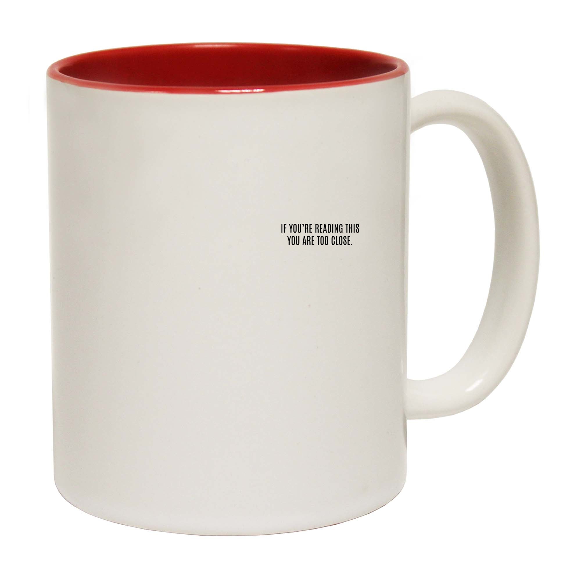 If Youre Reading This You Are Too Close - Funny Coffee Mug Cup